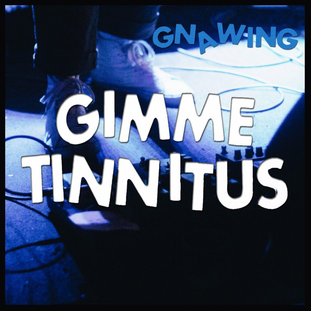 Gnawing – “Gimme Tinnitus”