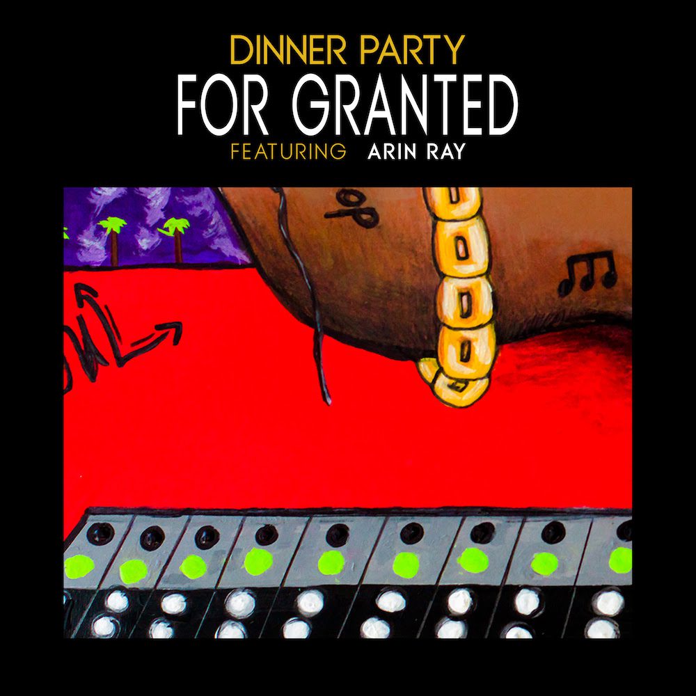 Dinner Party – “For Granted” (Feat. Arin Ray)