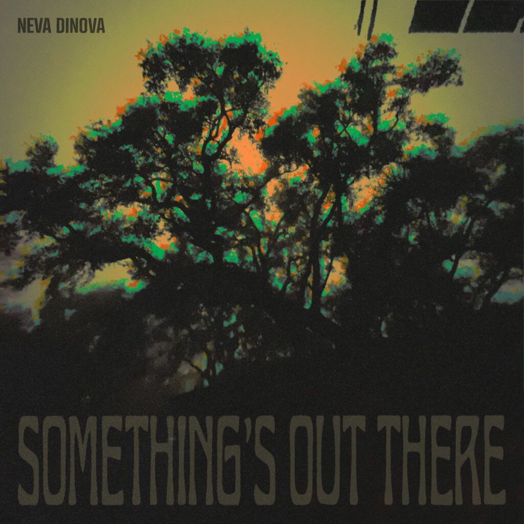 Neva Dinova – “Something’s Out There”